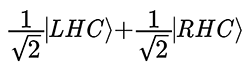 1/sqrt(2)|LHC>+1/sqrt(2)|RHC>